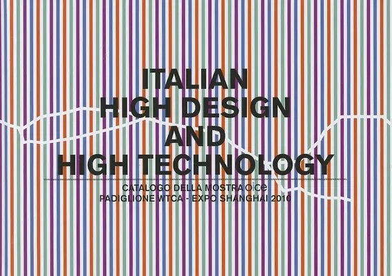 Italian High Design and High Technology: Catalogo Della Mostra Presso Il Padiglione Wtca Esposizione Shanghai 2010