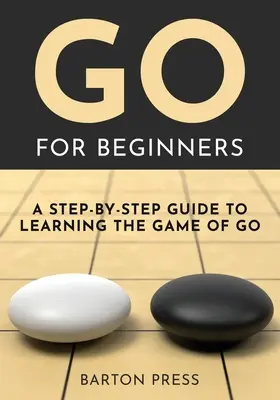 Go dla początkujących: Przewodnik krok po kroku do nauki gry w Go - Go for Beginners: A Step-By-Step Guide to Learning the Game of Go