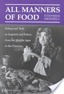 Wszystkie sposoby jedzenia: Jedzenie i smak w Anglii i Francji od średniowiecza do współczesności - All Manners of Food: Eating and Taste in England and France from the Middle Ages to the Present