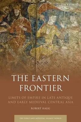 Wschodnia granica: Granice imperium w późnoantycznej i wczesnośredniowiecznej Azji Środkowej - The Eastern Frontier: Limits of Empire in Late Antique and Early Medieval Central Asia