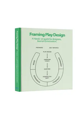 Framing Play Design: Praktyczny przewodnik dla projektantów, uczniów i innowatorów - Framing Play Design: A Hands-On Guide for Designers, Learners and Innovators