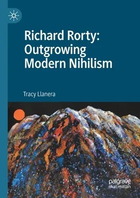 Richard Rorty: Wyrastanie z nowoczesnego nihilizmu - Richard Rorty: Outgrowing Modern Nihilism