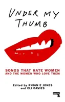 Under My Thumb: Piosenki, które nienawidzą kobiet i kobiet, które je kochają - Under My Thumb: Songs That Hate Women and the Women Who Love Them