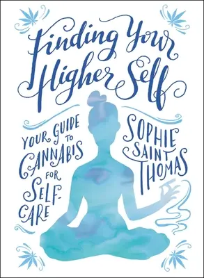 Finding Your Higher Self: Twój przewodnik po konopiach indyjskich w trosce o siebie - Finding Your Higher Self: Your Guide to Cannabis for Self-Care