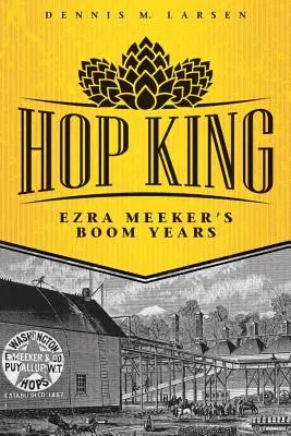 Król chmielu: Lata świetności Ezry Meekera - Hop King: Ezra Meeker's Boom Years