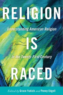 Religia jest rasą: Zrozumieć amerykańską religię w XXI wieku - Religion Is Raced: Understanding American Religion in the Twenty-First Century