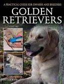 Golden Retrievers: Praktyczny przewodnik dla właścicieli i hodowców - Golden Retrievers: A Practical Guide for Owners and Breeders