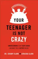 Twój nastolatek nie jest szalony: Zrozumienie mózgu nastolatka może uczynić cię lepszym rodzicem - Your Teenager Is Not Crazy: Understanding Your Teen's Brain Can Make You a Better Parent