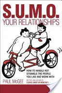 Sumo Your Relationships: Jak radzić sobie, a nie dusić ludzi, z którymi żyjesz i pracujesz - Sumo Your Relationships: How to Handle Not Strangle the People You Live and Work with