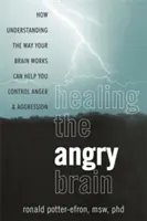 Healing the Angry Brain: How Understanding the Way Your Brain Works Can Help You Control Anger and Aggression (Uzdrawianie gniewnego mózgu: jak zrozumienie sposobu działania mózgu może pomóc kontrolować gniew i agresję) - Healing the Angry Brain: How Understanding the Way Your Brain Works Can Help You Control Anger and Aggression