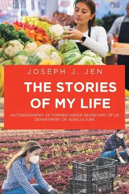 Historie mojego życia: Autobiografia byłego podsekretarza Departamentu Rolnictwa Stanów Zjednoczonych - The Stories of My Life: Autobiography of Former Under-Secretary of US Department of Agriculture