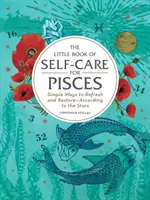 Mała księga samoopieki dla Ryb: Proste sposoby na odświeżenie i przywrócenie - zgodnie z gwiazdami - The Little Book of Self-Care for Pisces: Simple Ways to Refresh and Restore--According to the Stars