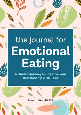 Dziennik emocjonalnego jedzenia: Podróż z przewodnikiem w celu poprawy relacji z jedzeniem - The Journal for Emotional Eating: A Guided Journey to Improve Your Relationship with Food