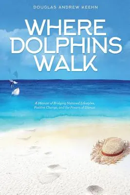 Where Dolphins Walk: Wspomnienie o łączeniu narodowych stylów życia, pozytywnych zmianach i sile ciszy - Where Dolphins Walk: A Memoir of Bridging National Lifestyles, Positive Change and Powers of Silence