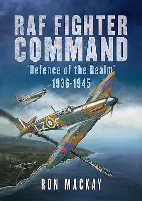 RAF Fighter Command: Obrona królestwa 1936-1945 - RAF Fighter Command: Defence of the Realm 1936-1945