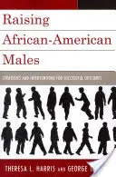 Wychowywanie afroamerykańskich mężczyzn: Strategie i interwencje na rzecz pomyślnych wyników - Raising African-American Males: Strategies and Interventions for Successful Outcomes