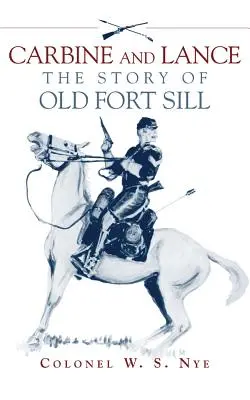 Karabin i lanca: Historia starego fortu Sill - Carbine and Lance: The Story of Old Fort Sill