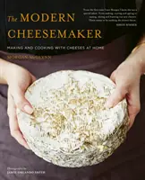 The Modern Cheesemaker: Produkcja i gotowanie z serami w domu - The Modern Cheesemaker: Making and Cooking with Cheeses at Home