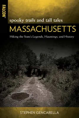 Upiorne szlaki i opowieści Massachusetts: Wędrówki po legendach, straszydłach i historii stanu - Spooky Trails and Tall Tales Massachusetts: Hiking the State's Legends, Hauntings, and History