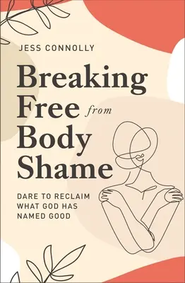 Uwolnić się od wstydu ciała: Odważ się odzyskać to, co Bóg nazwał dobrym - Breaking Free from Body Shame: Dare to Reclaim What God Has Named Good