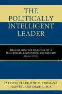 Inteligentny politycznie lider: Radzenie sobie z dylematami środowiska edukacyjnego o wysokiej stawce, wydanie drugie - The Politically Intelligent Leader: Dealing with the Dilemmas of a High-Stakes Educational Environment, Second Edition