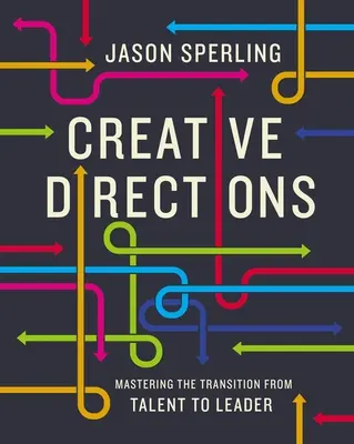 Kreatywne kierunki: Mistrzowskie przejście od talentu do lidera - Creative Directions: Mastering the Transition from Talent to Leader