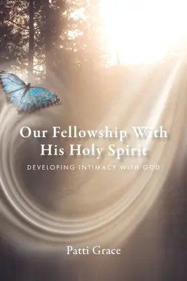 Nasza społeczność z Duchem Świętym: Rozwijanie intymności z Bogiem - Our Fellowship With His Holy Spirit: Developing Intimacy With God