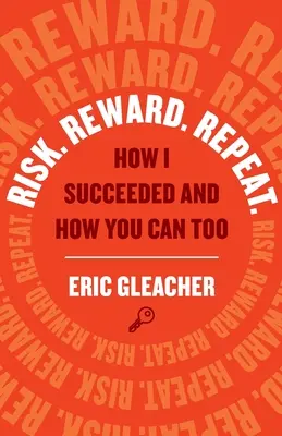 Ryzyko. Nagroda. Powtórz: Jak odniosłem sukces i jak ty też możesz to zrobić - Risk. Reward. Repeat.: How I Succeeded and How You Can Too