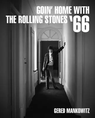 Goin' Home with the Rolling Stones '66: Fotografie Gereda Mankowitza - Goin' Home with the Rolling Stones '66: Photographs by Gered Mankowitz