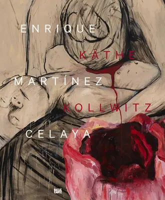 Enrique Martnez Celaya & Kthe Kollwitz: Od rzeczy pierwszych do ostatnich - Enrique Martnez Celaya & Kthe Kollwitz: From the First and the Last Things