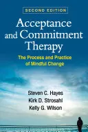 Terapia akceptacji i zaangażowania, wydanie drugie: Proces i praktyka uważnej zmiany - Acceptance and Commitment Therapy, Second Edition: The Process and Practice of Mindful Change