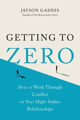 Getting to Zero: Jak radzić sobie z konfliktami w relacjach o wysokiej stawce - Getting to Zero: How to Work Through Conflict in Your High-Stakes Relationships