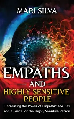 Empaci i osoby o wysokiej wrażliwości: Wykorzystanie mocy zdolności empatycznych i przewodnik dla osób o wysokiej wrażliwości - Empaths and Highly Sensitive People: Harnessing the Power of Empathic Abilities and a Guide for the Highly Sensitive Person