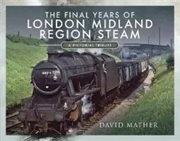 The Final Years of London Midland Region Steam: Obrazkowy hołd - The Final Years of London Midland Region Steam: A Pictorial Tribute