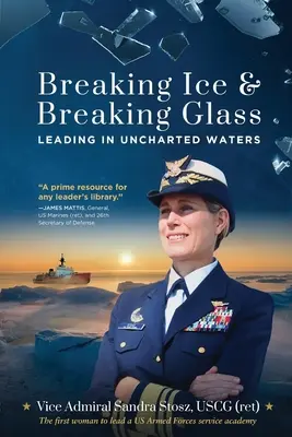Breaking Ice and Breaking Glass: Prowadzenie na nieznanych wodach (Stosz Uscg (Ret) Vice Admiral Sandra) - Breaking Ice and Breaking Glass: Leading in Uncharted Waters (Stosz Uscg (Ret) Vice Admiral Sandra)