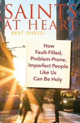 Święci w sercu: Jak pełni błędów, podatni na problemy, niedoskonali ludzie tacy jak my mogą być święci - Saints at Heart: How Fault-Filled, Problem-Prone, Imperfect People Like Us Can Be Holy