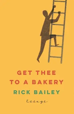 Get Thee to a Bakery: Eseje - Get Thee to a Bakery: Essays