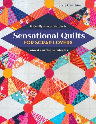 Sensational Quilts for Scrap Lovers: 11 łatwych do wykonania projektów; Kolor i strategie cięcia - Sensational Quilts for Scrap Lovers: 11 Easily Pieced Projects; Color & Cutting Strategies