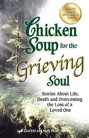 Chicken Soup for the Grieving Soul: Opowieści o życiu, śmierci i przezwyciężaniu utraty ukochanej osoby - Chicken Soup for the Grieving Soul: Stories about Life, Death and Overcoming the Loss of a Loved One