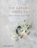 O jedzeniu owadów: Eseje, historie i przepisy - On Eating Insects: Essays, Stories and Recipes