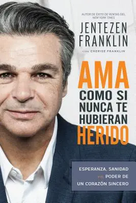 AMA Como Si Nunca Te Hubieran Herido: Esperanza, Sanidad Y El Poder de Un Corazn Sincero (Wydanie w języku hiszpańskim, Love Like You've Never Been Hurt - AMA Como Si Nunca Te Hubieran Herido: Esperanza, Sanidad Y El Poder de Un Corazn Sincero (Spanish Language Edition, Love Like You've Never Been Hurt