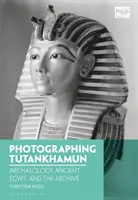 Fotografowanie Tutanchamona: archeologia, starożytny Egipt i archiwum - Photographing Tutankhamun: Archaeology, Ancient Egypt, and the Archive