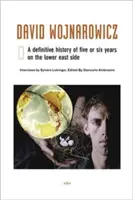 David Wojnarowicz: Ostateczna historia pięciu lub sześciu lat na Lower East Side - David Wojnarowicz: A Definitive History of Five or Six Years on the Lower East Side