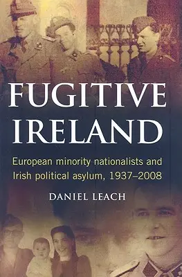 Irlandia uciekinierów: Europejscy mniejszościowi nacjonaliści i irlandzki azyl polityczny, 1937-2008 - Fugitive Ireland: European Minority Nationalists and Irish Political Asylum, 1937-2008