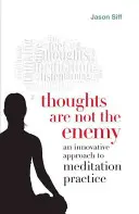 Myśli nie są wrogiem: innowacyjne podejście do praktyki medytacji - Thoughts Are Not the Enemy: An Innovative Approach to Meditation Practice