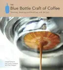 The Blue Bottle Craft of Coffee: Uprawa, palenie i picie kawy z przepisami - The Blue Bottle Craft of Coffee: Growing, Roasting, and Drinking, with Recipes