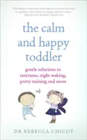 Spokojny i szczęśliwy maluch: Delikatne rozwiązania na napady złości, nocne pobudki, naukę korzystania z nocnika i nie tylko - The Calm and Happy Toddler: Gentle Solutions to Tantrums, Night Waking, Potty Training and More