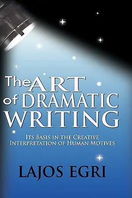 Sztuka dramatycznego pisania: Jej podstawa w twórczej interpretacji ludzkich motywów - The Art Of Dramatic Writing: Its Basis In The Creative Interpretation Of Human Motives