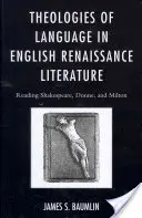 Teologie języka w angielskiej literaturze renesansowej: Czytając Szekspira, Donne'a i Miltona - Theologies of Language in English Renaissance Literature: Reading Shakespeare, Donne, and Milton