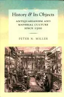 Historia i jej przedmioty: Antykwariat i kultura materialna od 1500 roku - History and Its Objects: Antiquarianism and Material Culture Since 1500